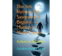 The Yeti, Russian Yeti, Sasquatch & Bigfoot - A Mystery in Many Guises: Echoes in the Snow (Encounters with the Unexplained : Original Accounts of Experiences that Defy Understanding)