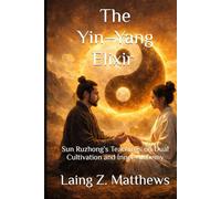 The Yin-Yang Elixir 孫汝忠金丹真传: Sun Ruzhong’s Teachings on Dual Cultivation and Inner Alchemy (The Taoist Inner Alchemy Classics)