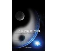 The Yin Yang Universe: The Invisible Dance of the Universe