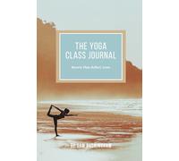 The Yoga Class Journal: Record. Plan. Reflect. Grow.