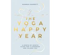 The Yoga Happy Year: A Month-by-Month Guide For A Stronger And Calmer You