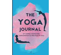 The Yoga Journal: Rutinas guiadas, Prácticas de Meditación y Reflexión Personal para Complementar tu práctica de Yoga
