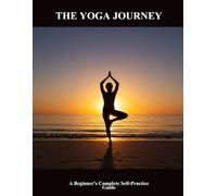 The Yoga Journey: A Beginner'S Complete Self-Practice Guide