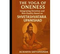 The Yoga of Oneness: Integrating Devotion and Non-Duality Based on the Shvetashvatara Upanishad (Wisdom's Quantum Leap: The Upanishadic Accelerators)