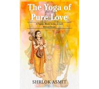 The Yoga of Pure Love: 21 Narada Bhakti Sutras on Love Without Desire: 1 (Essentials of Bhakti Yoga)