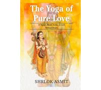 The Yoga of Pure Love: 21 Narada Bhakti Sutras on Love Without Desire (Essentials of Bhakti Yoga)