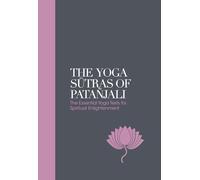 The Yoga Sutras of Patanjali: The Essential Yoga Texts for Spiritual Enlightenment