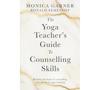 The Yoga Teacher's Guide to Counselling Skills: Bridging the heart of counselling with the art of yoga teaching