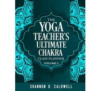 The Yoga Teacher's Ultimate Chakra Class Planner: The Practical Guide to Designing Chakra Themed Yoga Classes (Yoga Class Planners)
