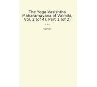 The Yoga-Vasishtha Maharamayana of Valmiki, Vol. 2 (of 4), Part 1 (of 2) (Classic Books)