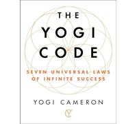 The Yogi Code: Seven Universal Laws of Infinite Success