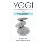 The Yogi Entrepreneur: A Guide to Earning a Mindful Living Through Yoga
