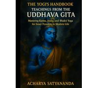The Yogi’s Handbook: Teachings from the Uddhava Gita: Mastering Karma, Jnana, and Bhakti Yoga for Inner Freedom in Modern Life (Bhagavad Gita, Upanishads and Hindu Scriptures)