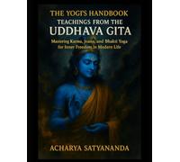 The Yogi’s Handbook: Teachings from the Uddhava Gita: Mastering Karma, Jnana, and Bhakti Yoga for Inner Freedom in Modern Life (Bhagavad Gita, Upanishads and Hindu Scriptures)