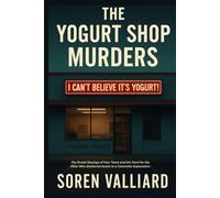 The Yogurt Shop Murders: The Brutal Slayings of Four Teens and the Hunt for the Killer Who Shattered Austin in a Cinematic Exploration