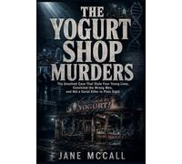 THE YOGURT SHOP MURDERS: The Unsolved Case That Stole Four Young Lives, Convicted the Wrong Men, and Hid a Serial Killer in Plain Sight