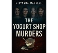 THE YOGURT SHOP MURDERS: The Untold Story of a Tragic Crime, Missteps in Justice, and the Pursuit of Truth