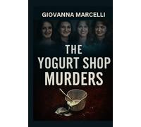 THE YOGURT SHOP MURDERS: The Untold Story of a Tragic Crime, Missteps in Justice, and the Pursuit of Truth
