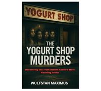 The Yogurt Shop Murders: Uncovering the Truth Behind Austin’s Most Haunting Crime