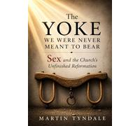 The Yoke We Were Never Meant To Bear: Sex and the Church's Unfinished Reformation