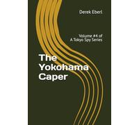 The Yokohama Caper: Volume #4 of A Tokyo Spy Series (A Tokyo Spy Story)