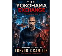 The Yokohama Exchange - A Kanagawa Files Novel: In Yokohama Everything Has A Price. The Exchange Is Lives.