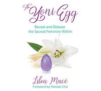 The Yoni Egg: Reveal and Release the Sacred Feminine Within