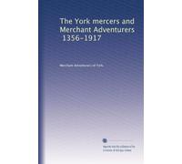 The York mercers and merchant adventurers, 1356-1917