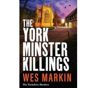The York Minster Killings: A father is pushed beyond his limits in the BRAND NEW thriller from Wes Markin (The Yorkshire Murders, 7)