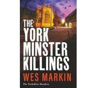 The York Minster Killings: A father is pushed beyond his limits in the BRAND NEW thriller from Wes Markin (The Yorkshire Murders, 7)