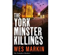 The York Minster Killings: A father is pushed beyond his limits in the BRAND NEW thriller from Wes Markin (The Yorkshire Murders, 7)