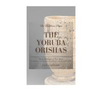 The Yoruba Orishas: Divine Archetypes of West Africa (The Pantheon Series)