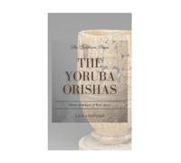 The Yoruba Orishas: Divine Archetypes of West Africa (The Pantheon Series)