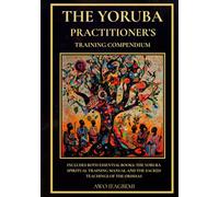 The Yoruba Practitioner's Training Compendium: Includes Both Essential Books: The Yoruba Spiritual Training Manual & The Sacred Teachings of the Orishas (The Sacred Ifá and Orisha Series)