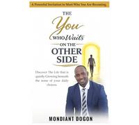 The You Who Waits on the Other Side: Discover the Life That Is Quietly Growing Beneath the Noise of Your Daily Choices