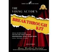 The Young Actor's Breakthrough Kit: An All-in-One System for Kids & Teens Pursuing Professional Film & Stage Work. Local. Regional. Global.