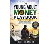 The Young Adult Money Playbook: Practical Steps to Save Smarter, Invest Wisely, Grow Your Income, and Build Lasting Financial Independence