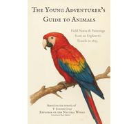 The Young Adventurer’s Guide to Animals: Field Notes & Paintings from an Explorer’s Travels in 1853.