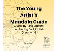 The Young Artist’s Mandala Guide: A Step-by-Step Drawing and Tracing Book for Kids (Ages 8-12)