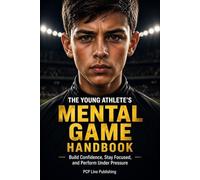 The Young Athlete's Mental Game Handbook: Build Confidence, Stay Focused, and Perform Under Pressure in Sports for Athletes Ages 8-18, Parents, and Coaches.