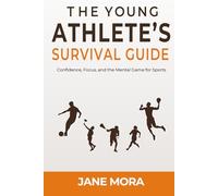 The Young Athlete's Survival Guide: Confidence, Focus, and the Mental Game for Sports