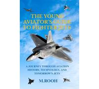 THE YOUNG AVIATOR’S GUIDE TO FIGHTER JETS: A Journey Through Aviation History, Technology, and Tomorrow’s Jets
