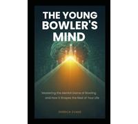 THE YOUNG BOWLER'S MIND: Mastering the Mental Game of Bowling - and How It Shapes the Rest of Your Life