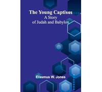 The Young Captives: A Story of Judah and Babylon