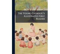 The Young Catholic's Illustrated First Reader