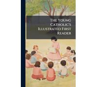 The Young Catholic's Illustrated First Reader