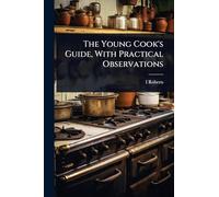 The Young Cook's Guide, With Practical Observations