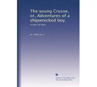 The young Crusoe, or, Adventures of a shipwrecked boy.: A story for boys.