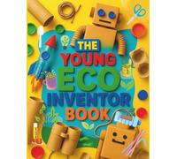 The Young Eco Inventor Book: Creative Recycled Projects and Fun Activities for Kids Ages 5 to 9