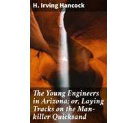 The Young Engineers In Arizona; Or Laying Tracks On The Man-killer Qui